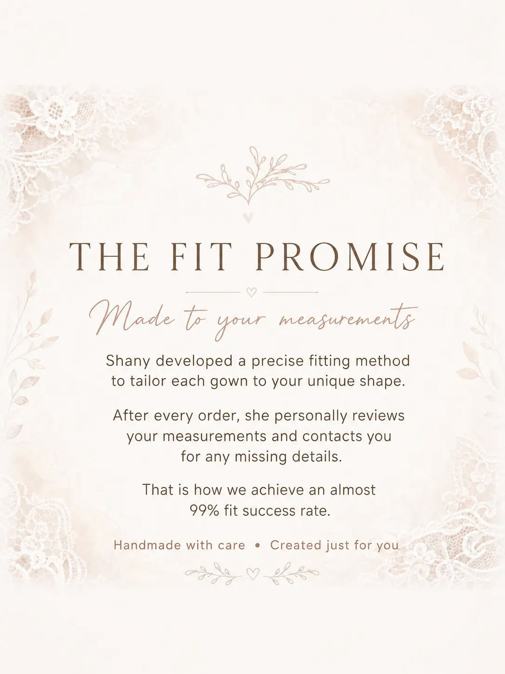 The Fit Promise: Shany personally reviews your measurements so each gown is made to your shape
