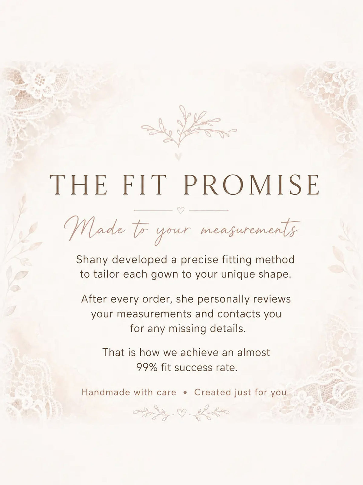 The Fit Promise: Shany personally reviews your measurements so each gown is made to your shape